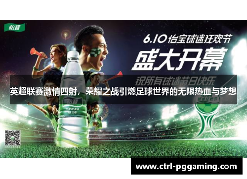 英超联赛激情四射,荣耀之战引燃足球世界的无限热血与梦想 英超联赛激情四射,荣耀之战引燃足球世界的无限热血与梦想