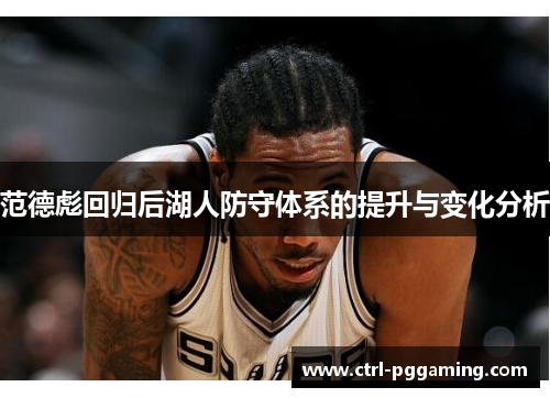 范德彪回归后湖人防守体系的提升与变化分析 范德彪回归后湖人防守体系的提升与变化分析