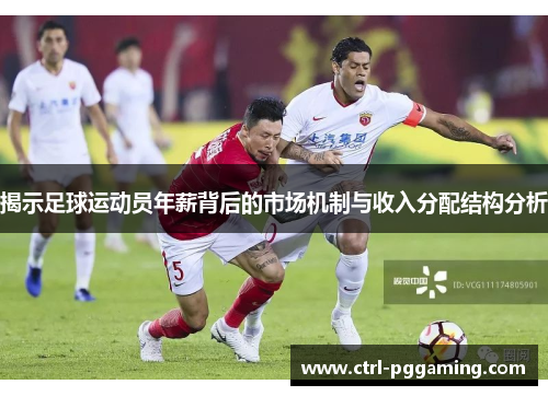 揭示足球运动员年薪背后的市场机制与收入分配结构分析 揭示足球运动员年薪背后的市场机制与收入分配结构分析