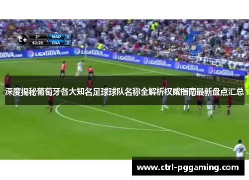 深度揭秘葡萄牙各大知名足球球队名称全解析权威指南最新盘点汇总 深度揭秘葡萄牙各大知名足球球队名称全解析权威指南最新盘点汇总