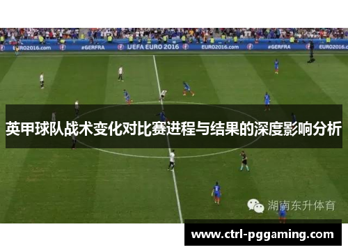 英甲球队战术变化对比赛进程与结果的深度影响分析