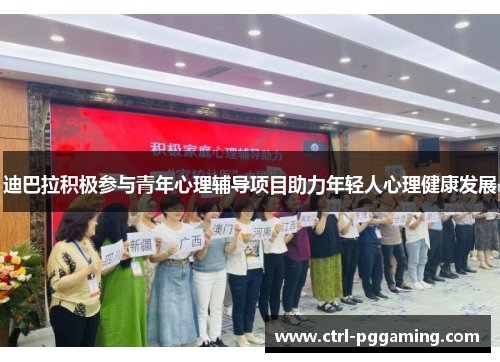 迪巴拉积极参与青年心理辅导项目助力年轻人心理健康发展