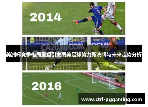 美洲杯竞争格局重塑引发南美足球势力新洗牌与未来走势分析 美洲杯竞争格局重塑引发南美足球势力新洗牌与未来走势分析