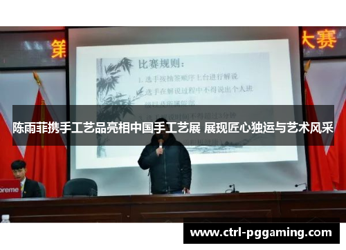 陈雨菲携手工艺品亮相中国手工艺展 展现匠心独运与艺术风采 陈雨菲携手工艺品亮相中国手工艺展 展现匠心独运与艺术风采