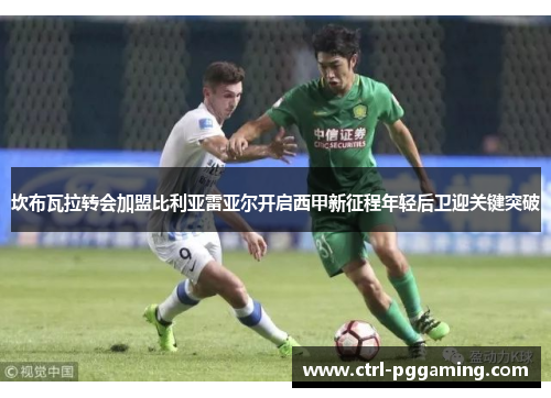 坎布瓦拉转会加盟比利亚雷亚尔开启西甲新征程年轻后卫迎关键突破