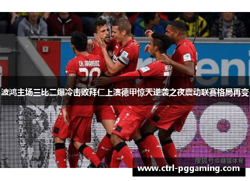 波鸿主场三比二爆冷击败拜仁上演德甲惊天逆袭之夜震动联赛格局再变