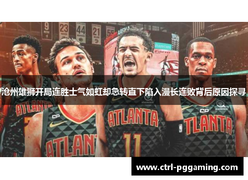 沧州雄狮开局连胜士气如虹却急转直下陷入漫长连败背后原因探寻